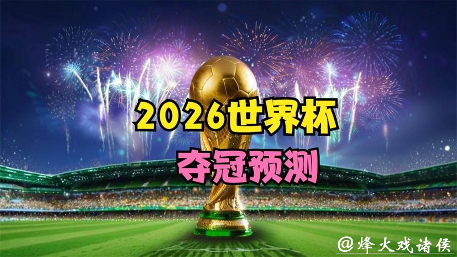 2026世界杯预测:冠军归属悬念全面揭晓 2026世界杯预测:冠军归属悬念全面揭晓